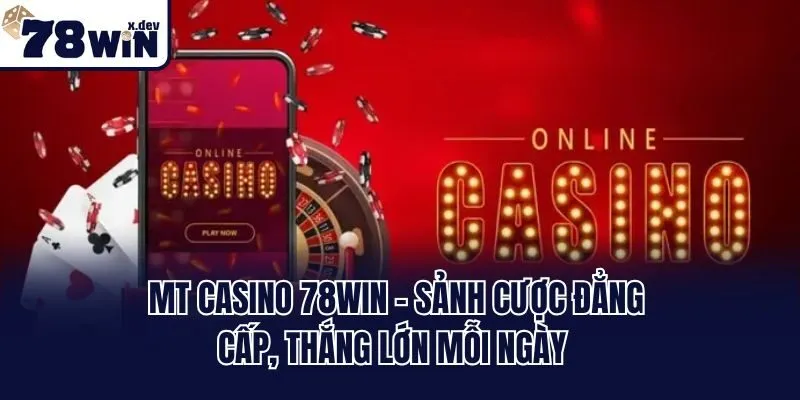 MT Casino 78win - Sảnh Cược Đẳng Cấp, Thắng Lớn Mỗi Ngày 5 MT Casino 78win - Sảnh Cược Đẳng Cấp, Thắng Lớn Mỗi Ngày