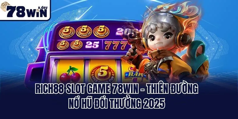 Rich88 Slot Game 78win - Thiên Đường Nổ Hũ Đổi Thưởng 2025 2 Rich88 Slot Game 78win - Thiên Đường Nổ Hũ Đổi Thưởng 2025