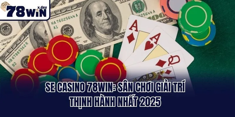 SE Casino 78win: Sân Chơi Giải Trí Thịnh Hành Nhất 2025 4 SE Casino 78win: Sân Chơi Giải Trí Thịnh Hành Nhất 2025